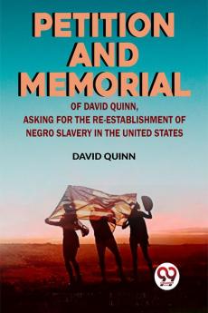 Petition and memorial of David Quinn asking for the re-establishment of Negro slavery in the United States