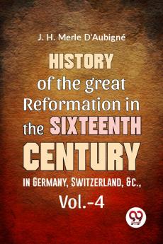 History Of The great Reformation In The Sixteenth Century in Germany Switzerland &c.vol.-4