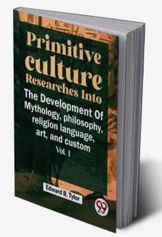 Primitive Culture Researches Into The Development Of Mythologyphilosophy religion language art and custom vol.I