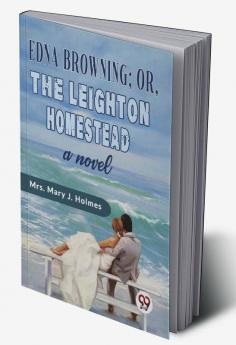 Edna Browning;orthe Leighton Homestead a novel