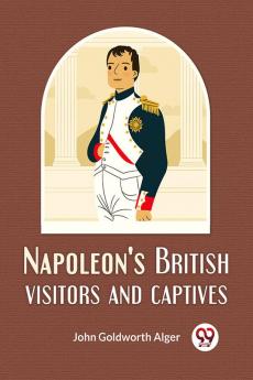 Napoleon'S British Visitors And Captives