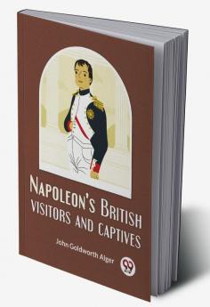 Napoleon'S British Visitors And Captives