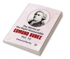 The Works Of The Right Honourable Edmund Burke Vol.10