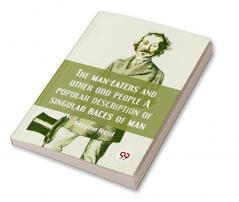 The Man-Eaters And Other Odd People A Popular Description Of Singular Races Of Man.