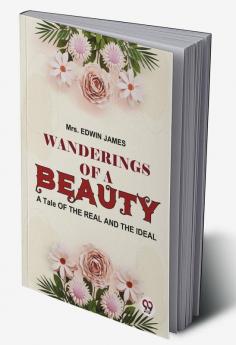 Wanderings Of A Beauty A Tale Of The Real And The Ideal