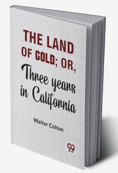 The Land Of Gold; Or Three Years In California