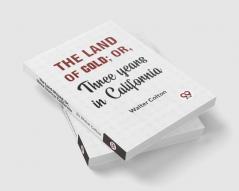 The Land Of Gold; Or Three Years In California