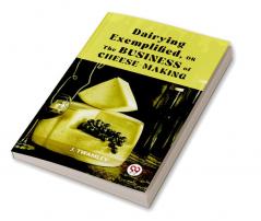Dairying ExemplifiedOr The Business Of Cheese-Making