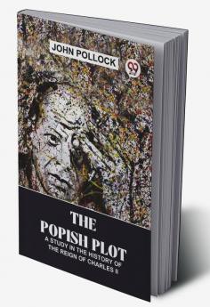 The Popish Plot A Study In The History Of The Reign Of Charles ll