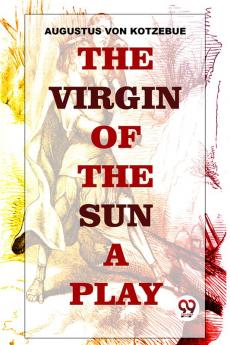 The Virgin Of The Sun  A Play