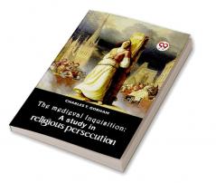 The Medieval Inquisition: A Study In Religious Persecution