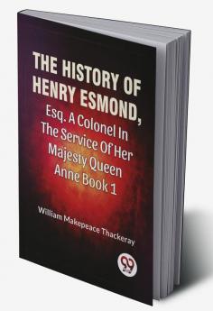 The History Of Henry Esmond Esq. A Colonel In The Service Of Her Majesty Queen Anne book 1