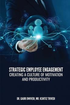 STRATEGIC EMPLOYEE ENGAGEMENT: CREATING A CULTURE OF MOTIVATION AND PRODUCTIVITY