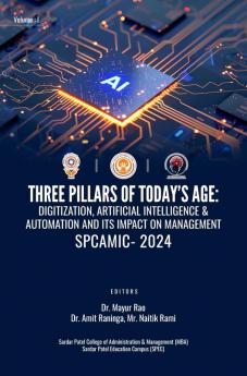 THREE PILLARS OF TODAY’S AGE: DIGITIZATION ARTIFICIAL INTELLIGENCE & AUTOMATION AND ITS IMPACT ON MANAGEMENT VOLUME 1