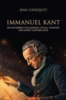 Immanuel Kant: Enlightenment Philosopher Ethical Visionary And Cosmic Contemplator