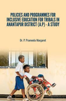 POLICIES AND PROGRAMMES FOR INCLUSIVE EDUCATION FOR TRIBALS IN ANANTAPUR DISTRICT (A.P) - A STUDY