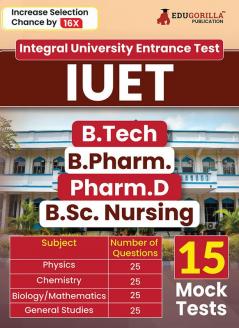 IUET 2024 - Integral University Entrance Test For B.Tech / B.Pharm. / Pharm.D / B.Sc.Nursing | Physics, Chemistry, Mathematics / Biology | 15 Mock Tests (1800+ Solved MCQs) with Free Acess to Online Tests