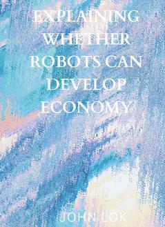 Explaining Whether Robots Can Develop Economy