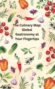 The Culinary Map Global Gastronomy at Your Fingertips