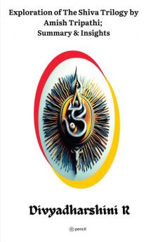 Exploration of the Shiva Trilogy by Amish Tripathi; Summary & Insights