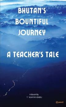 Bhutan'S Bountiful Journey A Teacher'S Tale