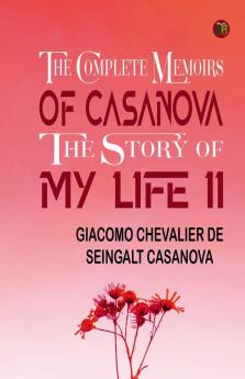 The Complete Memoirs of Casanova The Story of My Life II