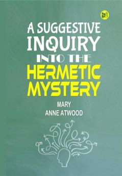 A Suggestive Inquiry into the Hermetic Mystery