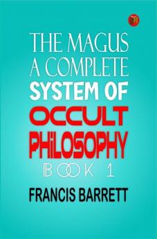 The Magus A Complete System of Occult Philosophy Book 1