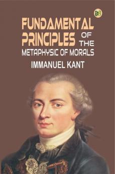 Fundamental Principles of the Metaphysic of Morals