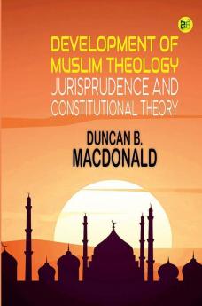 Development of Muslim Theology Jurisprudence and Constitutional Theory