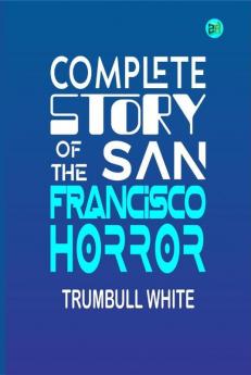 Complete Story of the San Francisco Horror