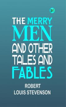 The Merry Men and Other Tales and Fables: Robert Louis Stevenson's Collection of Lore