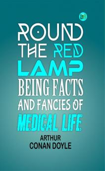 Round the Red Lamp: Being Facts and Fancies of Medical Life