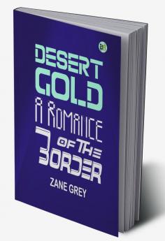 Desert Gold: A Romance of The Border