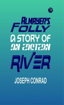 Almayer's Folly: A Story of an Eastern River