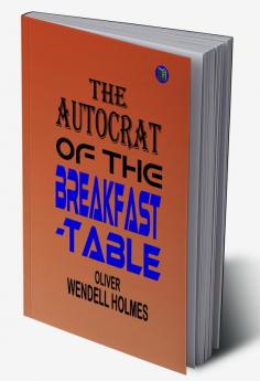 The Autocrat of the Breakfast-Table : By Oliver Wendell Holmes - Illustrated