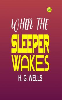 When The Sleeper Wakes: A Dystopian Novel