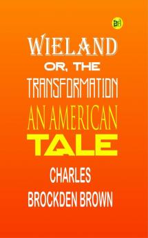 Wieland; Or The Transformation: An American Tale