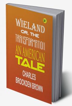 Wieland; Or The Transformation: An American Tale