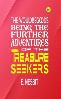 The Wouldbegoods: Being the Further Adventures of the Treasure Seekers - E. Nesbit's Delightful Sequel: Joining the Wouldbegoods on their Exciting Adventures