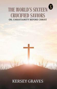 The World’s Sixteen Crucified Saviors