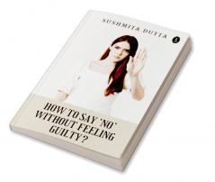 How To Say ‘No’ Without Feeling Guilty?