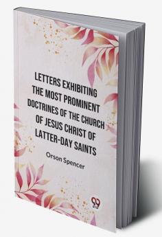 Letters Exhibiting The Most Prominent Doctrines Of The Church Of Jesus Christ Of Latter-Day Saints