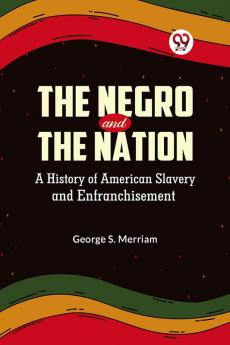 The Negro And The Nation A History Of American Slavery And Enfranchisement