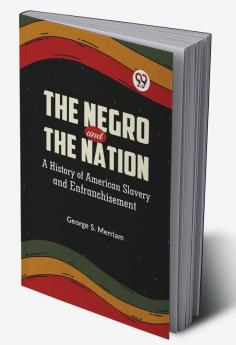 The Negro And The Nation A History Of American Slavery And Enfranchisement