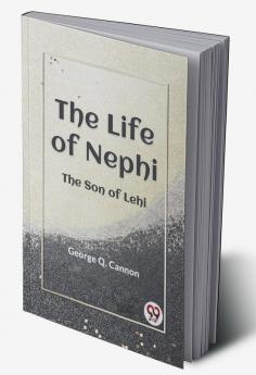 The Life Of Nephi The Son Of Lehi