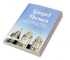 Gospel Themes A Treatise On Salient Features Of "Mormonism"