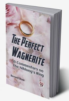 The Perfect Wagnerite A COMMENTARY ON THE NIBLUNG'S RING