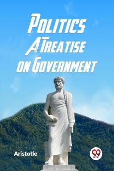 Politics A Treatise on Government