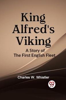 KING ALFRED'S VIKING A Story of the First English Fleet